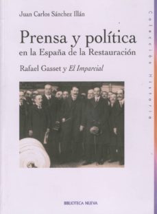 prensa y politica en la españa de la restauracion: rafael gasset y el imparcial-juan carlos sanchez illan-9788470306440