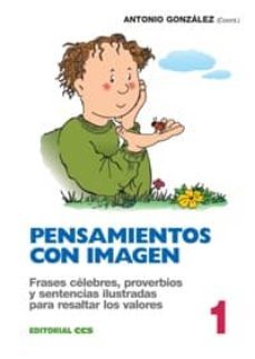 pensamientos con imagen, 1: frases celebres, proverbios y sentenc ias ilustradas para resaltar valores-antonio gonzalez-9788470439940