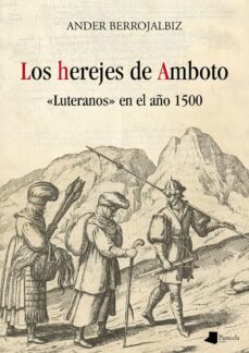 los herejes del amboto: luteranos en el año 1500-ander berrojalbiz-9788476819340