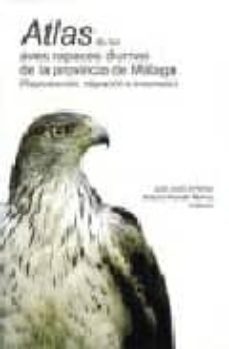 atlas de las aves rapaces diurnas de la provincia de malaga: repr oduccion, migracion e invernada-jose juan jimenez-9788477858140