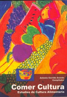 comer cultura: estudios de cultura alimentaria-antonio garrido aranda-9788478015740
