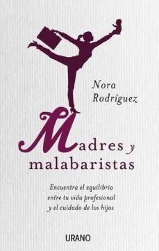 madres y malabaristas: encontrar el equilibrio entre la vida prof esional y el cuidado de los hijos-9788479537340