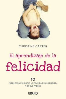 (pe) aprendizaje de la felicidad: 10 pasos para fomentar la felicidad en los niños y en sus padres-christine carter-9788479538040