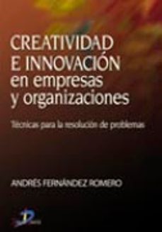 creatividad e innovacion en empresas y organizaciones: tecnicas p ara la resolucion de problemas-9788479787240