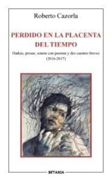 perdido en la placenta del tiempo: haikus, prosas, sonetos con poemas y dos cuentos breves (2016-2017)-9788480173940