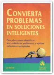 convierta problemas en soluciones inteligentes: descubra como ide ntificar los verdaderos problemas y aplicar soluciones apropiadas-9788480884440
