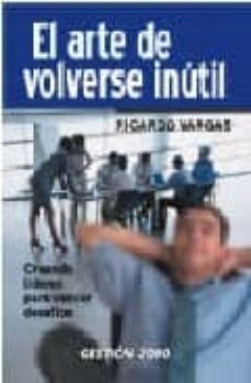 el arte de volverse inutil: creando lideres para vencer desafios-9788480886840