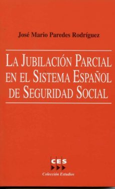 la jubilacion parcial en el sistema español de seguridad social-jose mario paredes rodriguez-9788481882940