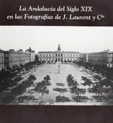 la andalucia del siglo xix en las fotografias de j. laurent y cia : cadiz 1999-9788482660240