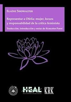 representar a ofelia: mujer, locura y responsabilidad de la criti ca feminista-elaine showalter-9788483678640
