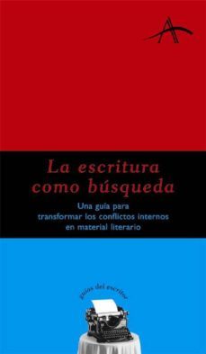 la escritura como busqueda: una guia para transformar los conflic tos internos en material literario-9788484281740