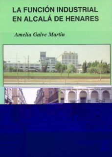 la funcion industrial en alcala de henares-amelia galve martin-9788486981440