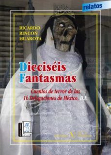 dieciseis fantasmas: cuentos de terror de las 16 delegacions de mexico, d. f.-ricardo rincon huarota-9788490742440