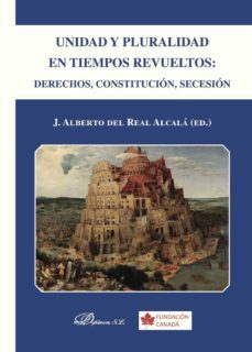 unidad y pluralidad en tiempos revueltos: derechos, constitucion, secesion-j. alberto del real alcala-9788490850640