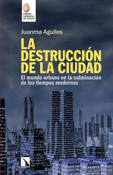 Imagen Principal de LA DESTRUCCION DE LA CIUDAD: EL MUNDO URBANO EN LA CULMINACION DE LOS TIEMPOS MODERNOS
