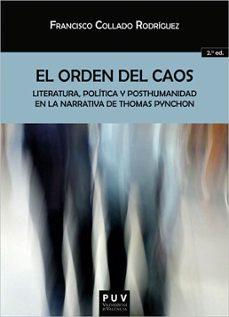 el orden del caos: literatura, politica y posthumanidad en la nar rativa de thomas pynchon (2ª ed.)-francisco collado rodriguez-9788491344940