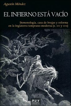 el infierno esta vacio: demonologia, caza de brujas y reforma en la inglaterra temprano-moderna (s. xvi y xvii)-agustin mendez-9788491347040