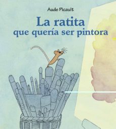 la ratita que queria ser pintora-aude picault-9788491454540