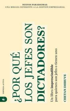 ¿por que los jefes son dictadores?: un libro imprescindible para quienes son jefes o tienen uno-chetan dhruve-9788492452040
