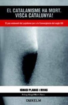 el catalanisme ha mort. visca catalunya ! el pas endevant del puj olisme per a la convergencia del segle xxi-ignasi planas i ribas-9788493643140