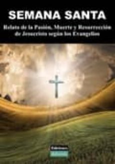 semana santa: relato de la pasion, muerte y resurreccion de jesuc risto segun los evangelios-9788493795740
