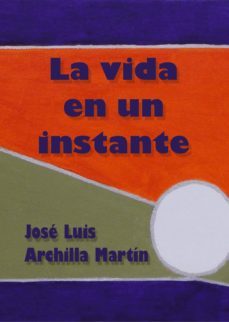 la vida en un instante-jose luis archilla-9788494134340