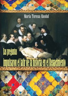 las preguntas impulsaron el latir de la historia en el renacimiento-maria teresa abedul-9788494292040