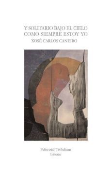 y solitario bajo el cielo como siempre estoy yo-xose carlos caneiro-9788494409240