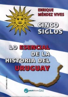 cinco siglos: lo esencial de la historia de uruguay-enrique mendez vives-9788494623240