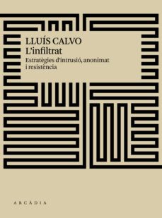 l infiltrat: estrategies d intrusio, anonimat i resistencia-lluis calvo guardiola-9788494820540