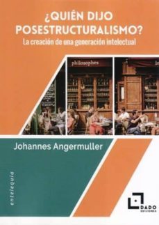 ¿quién dijo posestructuralismo? la creación de una generación int electual-johannes angermuller-9788494892240