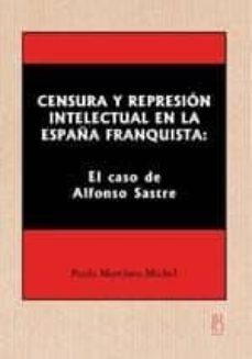censura y represion intelectual en la españa franquista: el caso de alfonso sastre-paula martinez-9788495786340