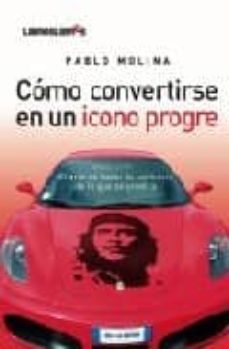 como convertirse en un icono progre: el arte de hacer lo contrari o de lo que se predica-9788496088740