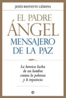 el padre angel, mensajero de la paz: la heroica lucha de un hombre contra la pobreza y la injusticia-9788497346740