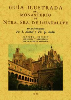 guia ilustrada del monasterio de nuestra señora de guadalupe (ed. facsimil)-i. acemel-g. rubio-9788497613040