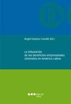 la tributacion de los beneficios empresariales obtenidos en ameri ca latina-angel (dir.) urquizu cavalle-9788497689540