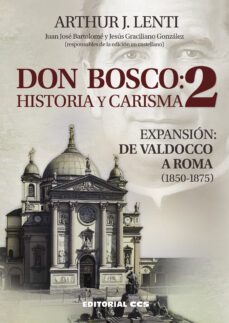 don bosco 2: historia y carisma: expansion: de valdocco a roma (1 1850-1875)-arthur j. lenti-9788498427240