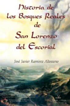 historia de los bosques reales de san lorenzo del escorial-jose javier ramirez altozano-9788498866940