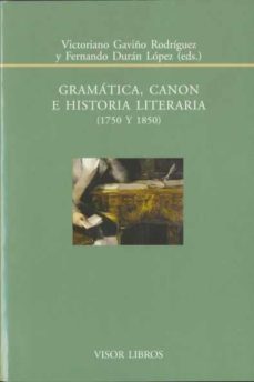 gramatica, canon e historia literaria (1750 y 1850)-fernando duran lopez-victoriano gaviño rodriguez-9788498951240