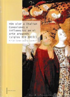 un olor a italia: conexiones e influencias en el arte aragones (siglos xiv-xviii)-mª del carmen lacarra ducay-9788499115740