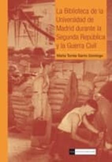 la biblioteca de la universidad de madrid durante la segunda repu blica y la guerra civil-marta torres santo domingo-9788499381640