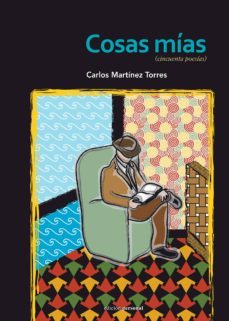 cosas mias: cincuenta poesias-carlos martinez torres-9788499462240