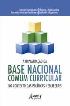 a implantação da base nacional comum curricular no contexto das políticas neoliberais (ebook)-emerson pereira branco-shalimar calegari zanatta-alessandra batista godoi de branco-9788547319540