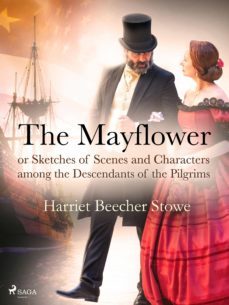 the mayflower; or, sketches of scenes and characters among the descendants of the pilgrims (ebook)-harriet beecher stowe-9788726644340