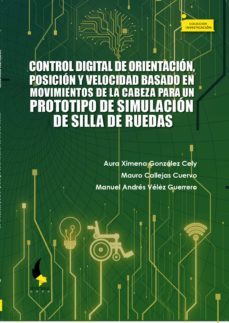 control digital de orientacion, posicion y velocidad basado en movimientos de la cabeza para un prototipo de simulacion de silla de ruedas (ebook)-aura ximena gonzalez cely-mauro callejas cuervo-manuel andres velez guerrero-9789586606240