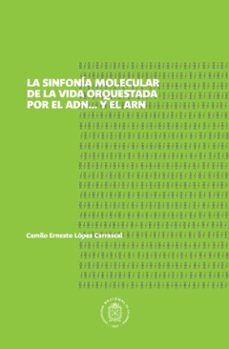 sinfonia molecular de la vida orquestada por el adn... y el arn (ebook)-camilo ernesto lópez carrascal-9789587759440