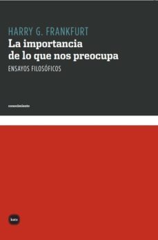 la importancia de lo que nos preocupa. ensayos filosoficos (ebook)-harry g. frankfurt-9789871283040