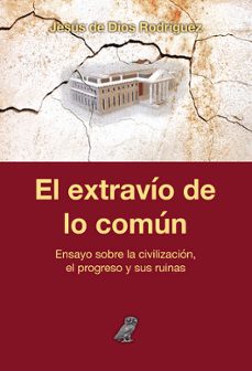 el extravio de lo comun. ensayo sobre la civilizacion, el progres o y sus ruinas-jesus de dios rodriguez-9791370356040