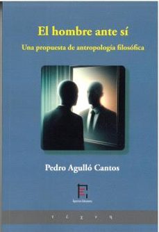 el hombre ante si. una propuesta de antropologia filosofica-pedro agullo cantos-9791399005240