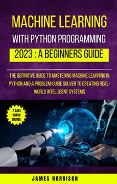 machine learning with python programming : 2023 a beginners guide (ebook)-james harrison-9798223037040